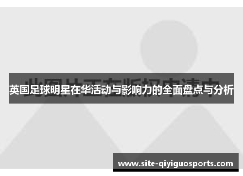 英国足球明星在华活动与影响力的全面盘点与分析